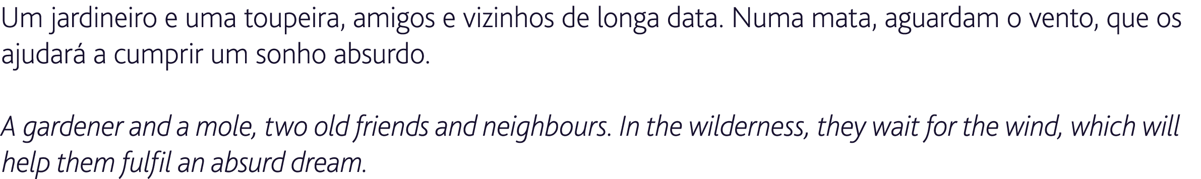 Um jardineiro e uma toupeira, amigos e vizinhos de longa data. Numa mata, aguardam o vento, que os ajudar a cumprir ...